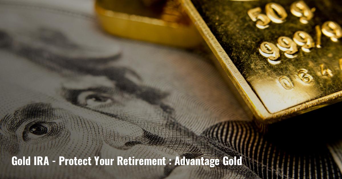 Gold IRA - Protect Your Retirement : Advantage Gold